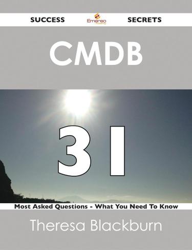 CMDB 31 Success Secrets - 31 Most Asked Questions On CMDB - What You Need To Know
