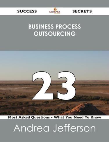 Cover image for Business Process Outsourcing 23 Success Secrets - 23 Most Asked Questions On Business Process Outsourcing - What You Need To Know