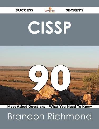 CISSP 90 Success Secrets - 90 Most Asked Questions On CISSP - What You Need To Know