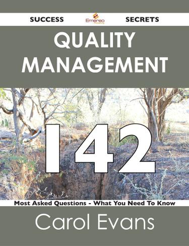 Quality Management 142 Success Secrets - 142 Most Asked Questions On Quality Management - What You Need To Know