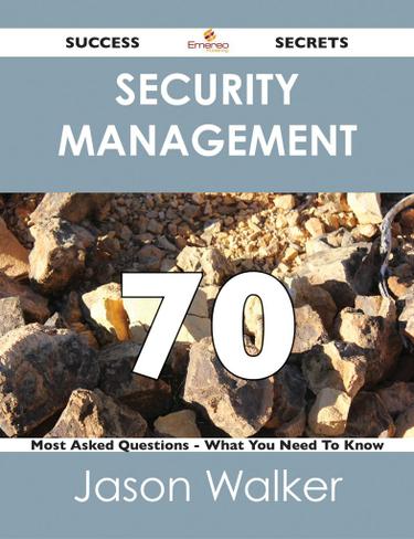 Security Management 70 Success Secrets - 70 Most Asked Questions On Security Management - What You Need To Know
