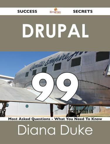 Drupal 99 Success Secrets - 99 Most Asked Questions On Drupal - What You Need To Know