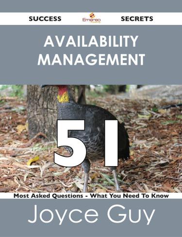 Availability Management 51 Success Secrets - 51 Most Asked Questions On Availability Management - What You Need To Know