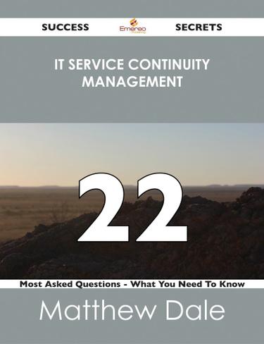 IT Service Continuity Management 22 Success Secrets - 22 Most Asked Questions On IT Service Continuity Management - What You Need To Know