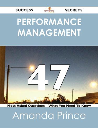 Performance Management 47 Success Secrets - 47 Most Asked Questions On Performance Management - What You Need To Know