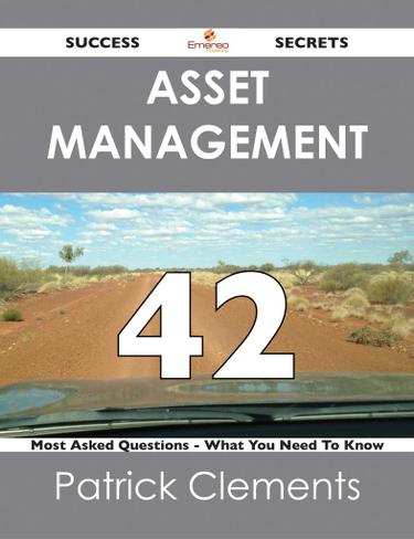 Asset Management 42 Success Secrets - 42 Most Asked Questions On Asset Management - What You Need To Know