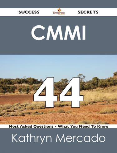 CMMI 44 Success Secrets - 44 Most Asked Questions On CMMI - What You Need To Know