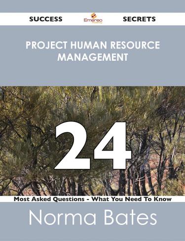 Project Human Resource Management 24 Success Secrets - 24 Most Asked Questions On Project Human Resource Management - What You Need To Know