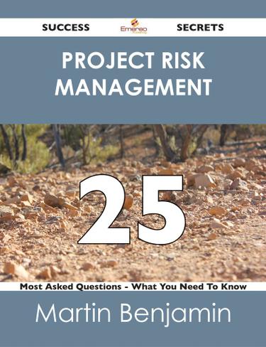 Project Risk Management 25 Success Secrets - 25 Most Asked Questions On Project Risk Management - What You Need To Know