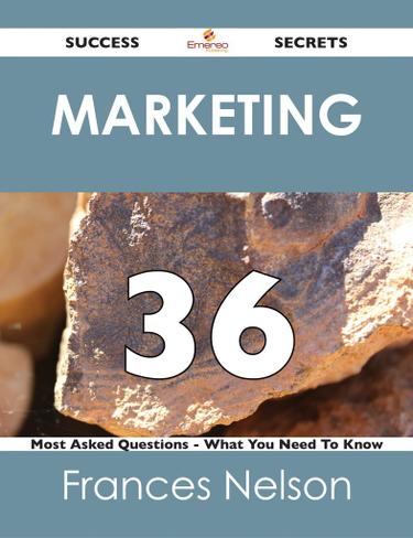 Cover image for Marketing 36 Success Secrets - 36 Most Asked Questions On Marketing - What You Need To Know