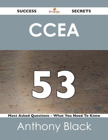 CCEA 53 Success Secrets - 53 Most Asked Questions On CCEA - What You Need To Know