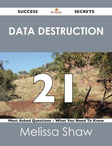 Cover image for Data Destruction 21 Success Secrets - 21 Most Asked Questions On Data Destruction - What You Need To Know