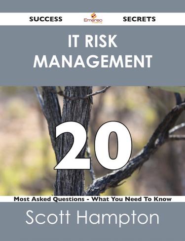 IT Risk Management 20 Success Secrets - 20 Most Asked Questions On IT Risk Management - What You Need To Know