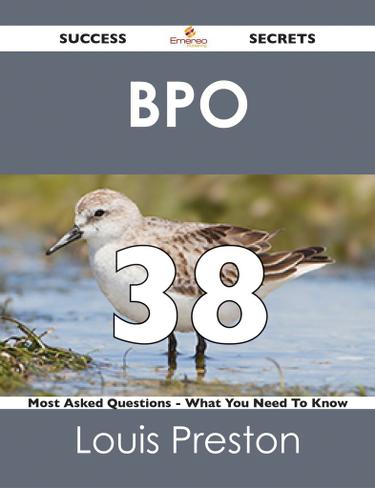 BPO 38 Success Secrets - 38 Most Asked Questions On BPO - What You Need To Know