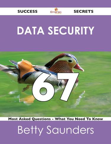 Data Security 67 Success Secrets - 67 Most Asked Questions On Data Security - What You Need To Know