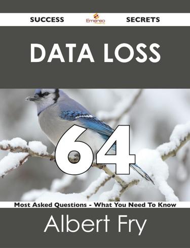 Data Loss 64 Success Secrets - 64 Most Asked Questions On Data Loss - What You Need To Know