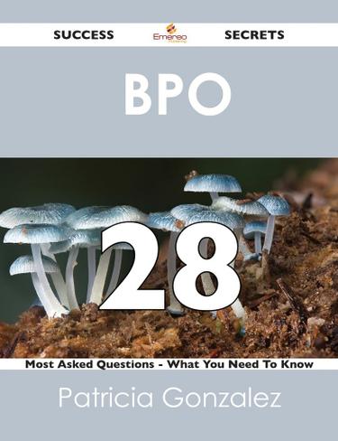 BPO  28 Success Secrets - 28 Most Asked Questions On  BPO  - What You Need To Know