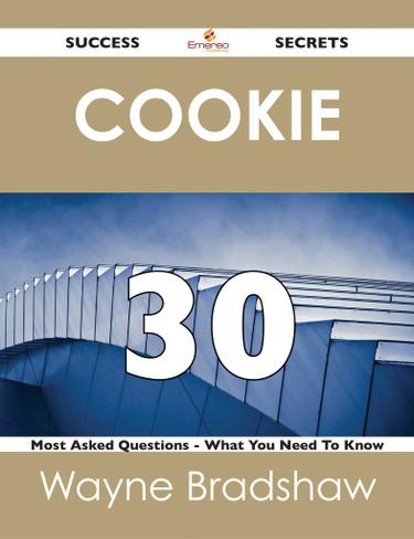 cookie 30 Success Secrets - 30 Most Asked Questions On cookie - What You Need To Know