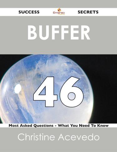 Buffer 46 Success Secrets - 46 Most Asked Questions On Buffer - What You Need To Know