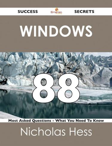 Windows 88 Success Secrets - 88 Most Asked Questions On Windows - What You Need To Know