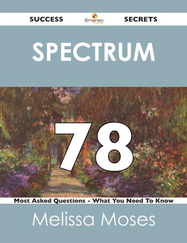Cover image for spectrum 78 Success Secrets - 78 Most Asked Questions On spectrum - What You Need To Know