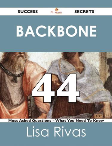 Backbone 44 Success Secrets - 44 Most Asked Questions On Backbone - What You Need To Know