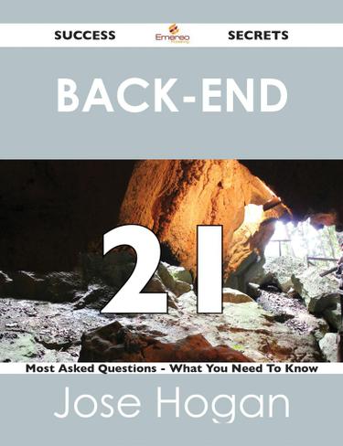 Back-End 21 Success Secrets - 21 Most Asked Questions On Back-End - What You Need To Know