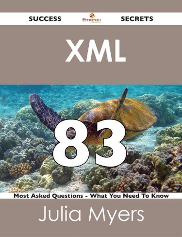 XML  83 Success Secrets - 83 Most Asked Questions On  XML  - What You Need To Know