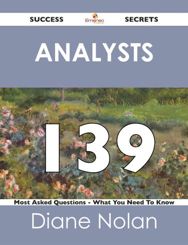 Analysts 139 Success Secrets - 139 Most Asked Questions On Analysts - What You Need To Know