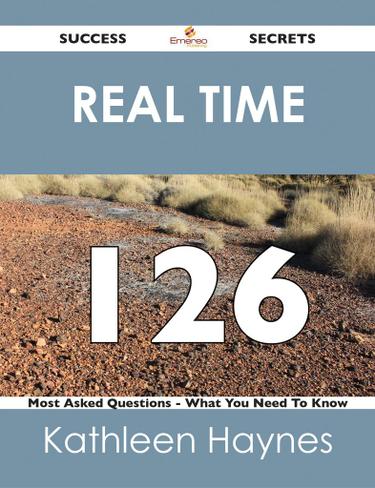 real time 126 Success Secrets - 126 Most Asked Questions On real time - What You Need To Know