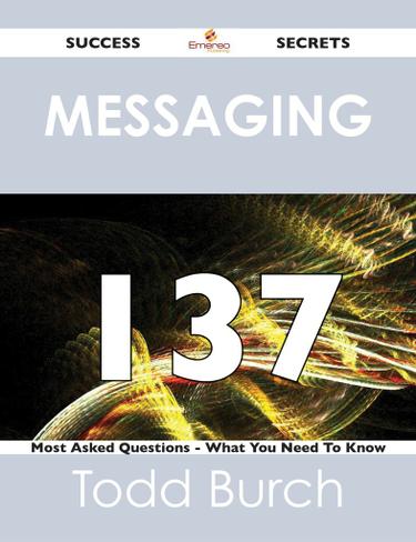 Cover image for Messaging 137 Success Secrets - 137 Most Asked Questions On Messaging - What You Need To Know