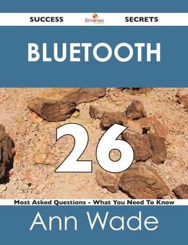 Bluetooth 26 Success Secrets - 26 Most Asked Questions On Bluetooth - What You Need To Know