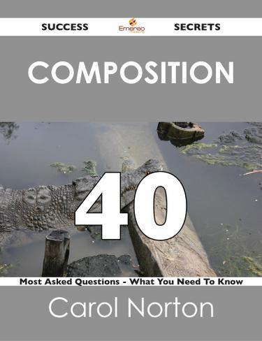 composition 40 Success Secrets - 40 Most Asked Questions On composition - What You Need To Know