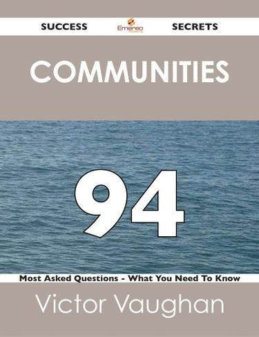 communities 94 Success Secrets - 94 Most Asked Questions On communities - What You Need To Know
