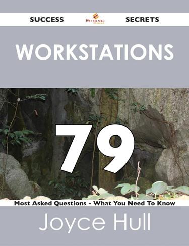 Workstations 79 Success Secrets - 79 Most Asked Questions On Workstations - What You Need To Know