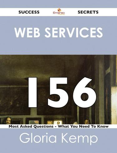 Web services 156 Success Secrets - 156 Most Asked Questions On Web services - What You Need To Know