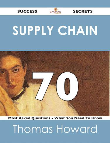 Cover image for Supply Chain 70 Success Secrets - 70 Most Asked Questions On Supply Chain - What You Need To Know