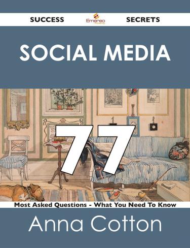Social Media 77 Success Secrets - 77 Most Asked Questions On Social Media - What You Need To Know