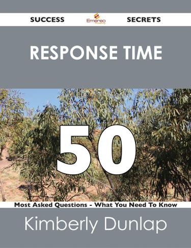 response time 50 Success Secrets - 50 Most Asked Questions On response time - What You Need To Know