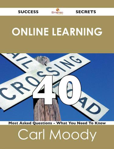 Online Learning 40 Success Secrets - 40 Most Asked Questions On Online Learning - What You Need To Know