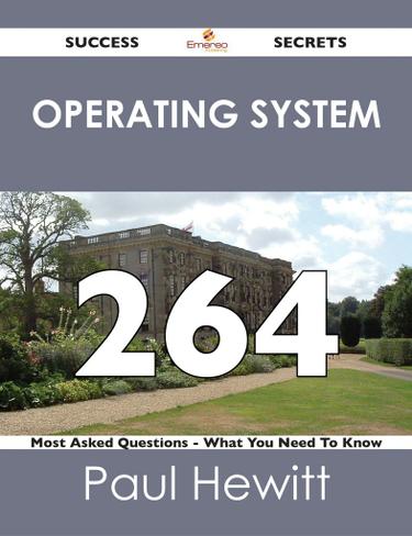 Operating System 264 Success Secrets - 264 Most Asked Questions On Operating System - What You Need To Know