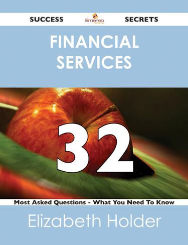 Financial Services 32 Success Secrets - 32 Most Asked Questions On Financial Services - What You Need To Know