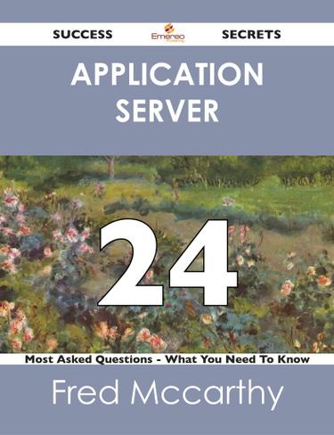 Application Server 24 Success Secrets - 24 Most Asked Questions On Application Server - What You Need To Know