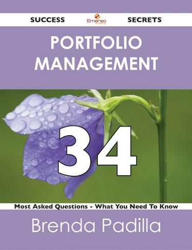 Portfolio Management 34 Success Secrets - 34 Most Asked Questions On Portfolio Management - What You Need To Know