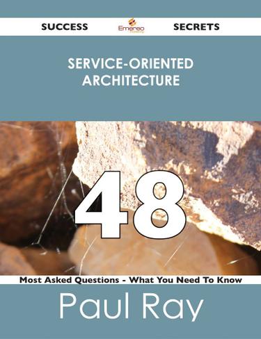 Cover image for Service-Oriented Architecture 48 Success Secrets - 48 Most Asked Questions On Service-Oriented Architecture - What You Need To Know