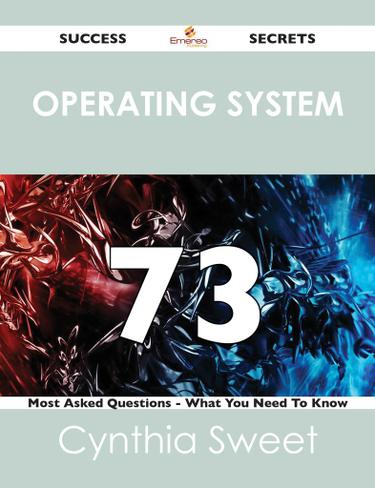 Operating System 73 Success Secrets - 73 Most Asked Questions On Operating System - What You Need To Know