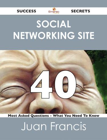 social networking site 40 Success Secrets - 40 Most Asked Questions On social networking site - What You Need To Know