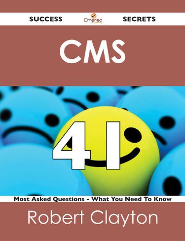 CMS  41 Success Secrets - 41 Most Asked Questions On CMS  - What You Need To Know