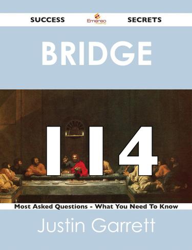 bridge 114 Success Secrets - 114 Most Asked Questions On bridge - What You Need To Know