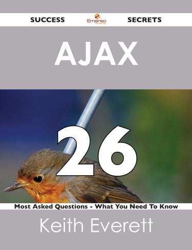 AJAX 26 Success Secrets - 26 Most Asked Questions On AJAX - What You Need To Know
